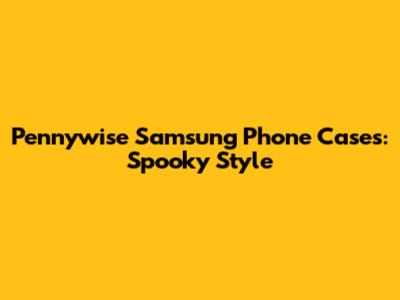 Pennywise Samsung Phone Cases: Spooky Style