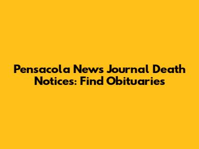 Pensacola News Journal Death Notices: Find Obituaries