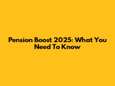 Pension Boost 2025: What You Need To Know