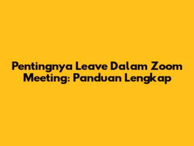 Pentingnya Leave Dalam Zoom Meeting: Panduan Lengkap