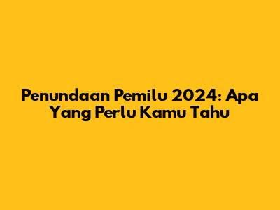 Penundaan Pemilu 2024: Apa Yang Perlu Kamu Tahu