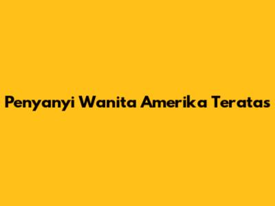 Penyanyi Wanita Amerika Teratas