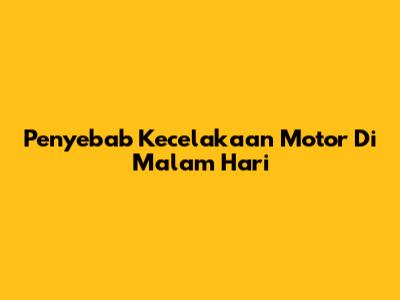 Penyebab Kecelakaan Motor Di Malam Hari