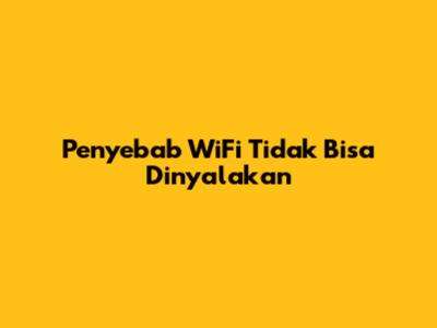 Penyebab WiFi Tidak Bisa Dinyalakan