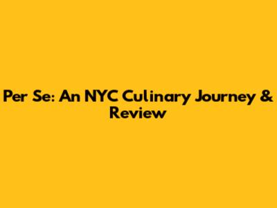 Per Se: An NYC Culinary Journey & Review