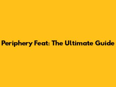 Periphery Feat: The Ultimate Guide
