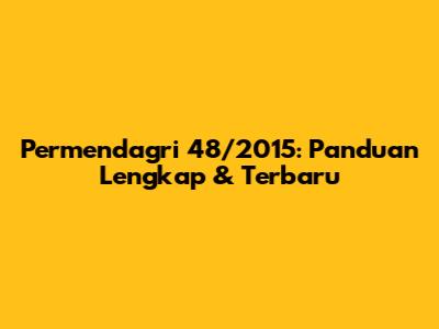 Permendagri 48/2015: Panduan Lengkap & Terbaru