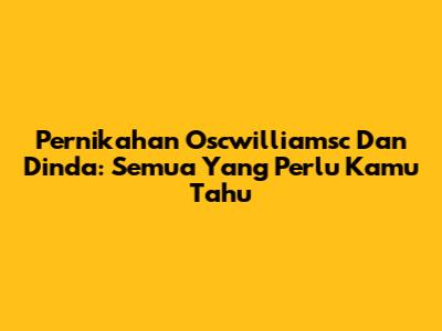 Pernikahan Oscwilliamsc Dan Dinda: Semua Yang Perlu Kamu Tahu