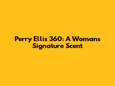 Perry Ellis 360: A Woman's Signature Scent