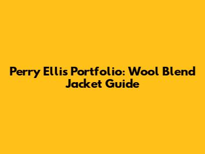 Perry Ellis Portfolio: Wool Blend Jacket Guide