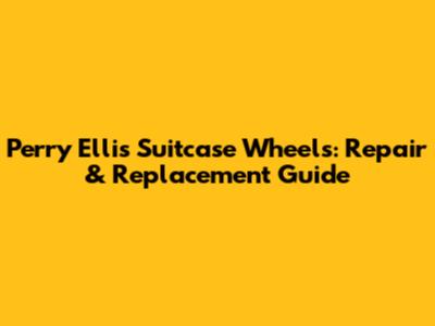 Perry Ellis Suitcase Wheels: Repair & Replacement Guide