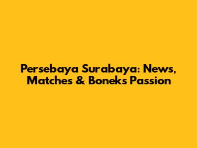 Persebaya Surabaya: News, Matches & Bonek's Passion