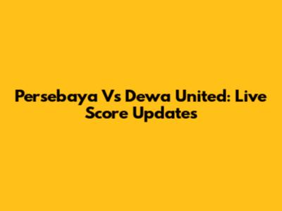 Persebaya Vs Dewa United: Live Score Updates