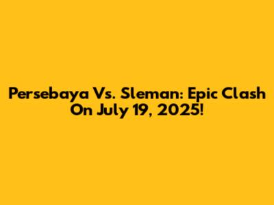 Persebaya Vs. Sleman: Epic Clash On July 19, 2025!
