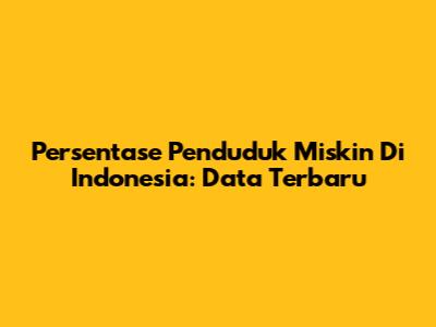 Persentase Penduduk Miskin Di Indonesia: Data Terbaru