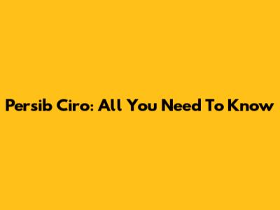 Persib Ciro: All You Need To Know