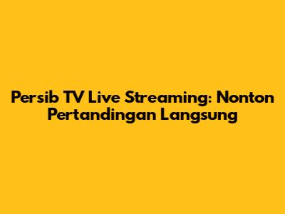 Persib TV Live Streaming: Nonton Pertandingan Langsung
