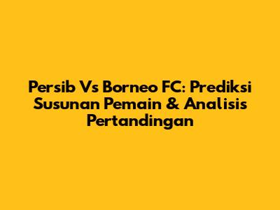 Persib Vs Borneo FC: Prediksi Susunan Pemain & Analisis Pertandingan
