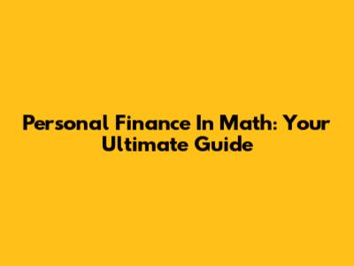 Personal Finance In Math: Your Ultimate Guide