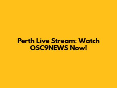 Perth Live Stream: Watch OSC9NEWS Now!