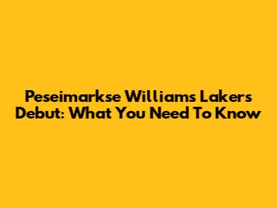 Peseimarkse Williams' Lakers Debut: What You Need To Know