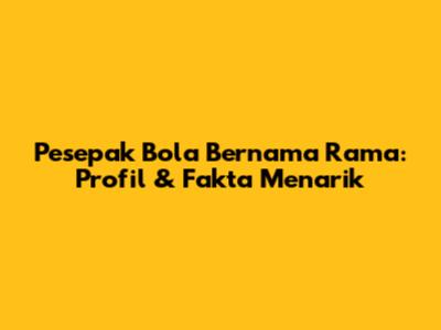Pesepak Bola Bernama Rama: Profil & Fakta Menarik