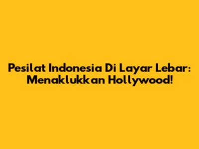 Pesilat Indonesia Di Layar Lebar: Menaklukkan Hollywood!
