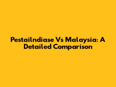 Pestailndiase Vs Malaysia: A Detailed Comparison