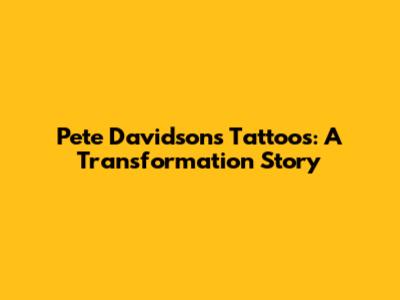 Pete Davidson's Tattoos: A Transformation Story