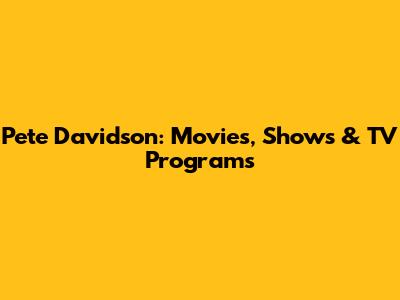 Pete Davidson: Movies, Shows & TV Programs