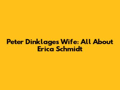 Peter Dinklage's Wife: All About Erica Schmidt