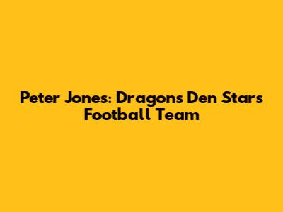 Peter Jones: Dragons' Den Star's Football Team