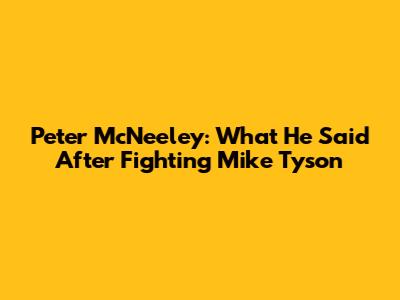 Peter McNeeley: What He Said After Fighting Mike Tyson