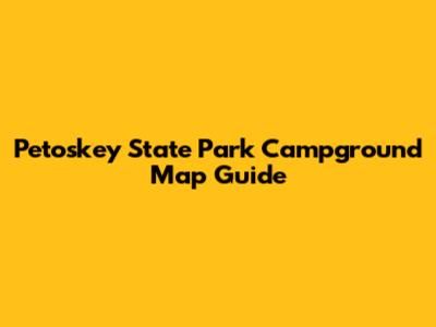 Petoskey State Park Campground Map Guide