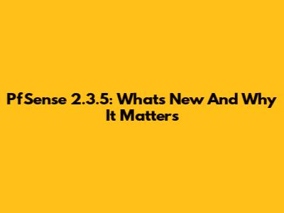 PfSense 2.3.5: What's New And Why It Matters