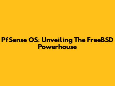 PfSense OS: Unveiling The FreeBSD Powerhouse