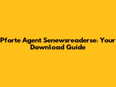 Pforte Agent Senewsreaderse: Your Download Guide