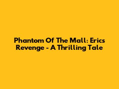 Phantom Of The Mall: Eric's Revenge - A Thrilling Tale