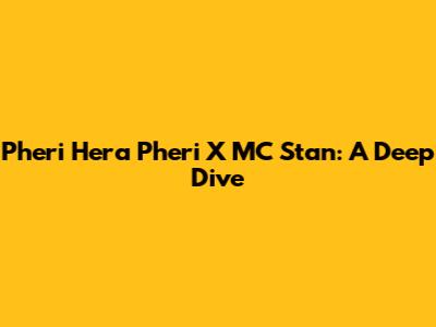 Pheri Hera Pheri X MC Stan: A Deep Dive