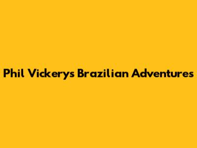 Phil Vickery's Brazilian Adventures