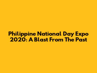 Philippine National Day Expo 2020: A Blast From The Past