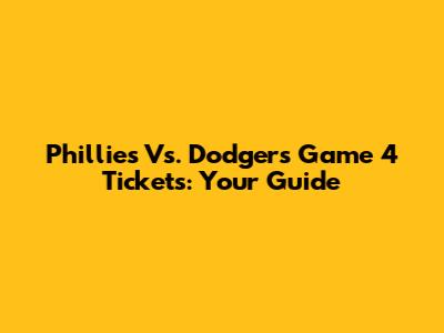 Phillies Vs. Dodgers Game 4 Tickets: Your Guide