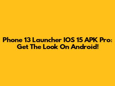 Phone 13 Launcher IOS 15 APK Pro: Get The Look On Android!