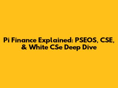 Pi Finance Explained: PSEOS, CSE, & White CSe Deep Dive