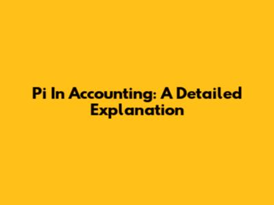 Pi In Accounting: A Detailed Explanation