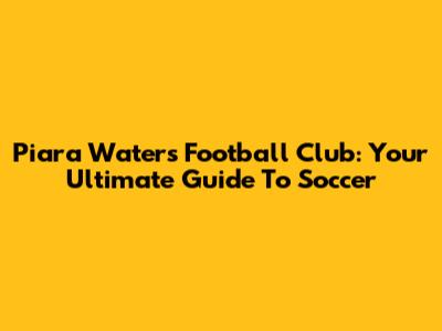 Piara Waters Football Club: Your Ultimate Guide To Soccer