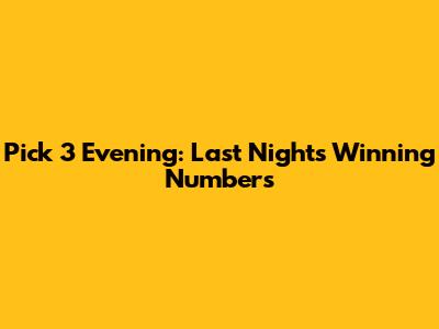 Pick 3 Evening: Last Night's Winning Numbers