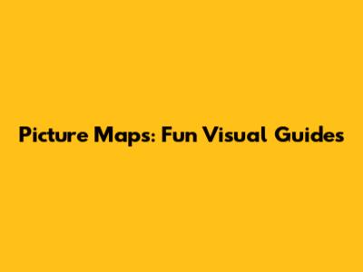 Picture Maps: Fun Visual Guides