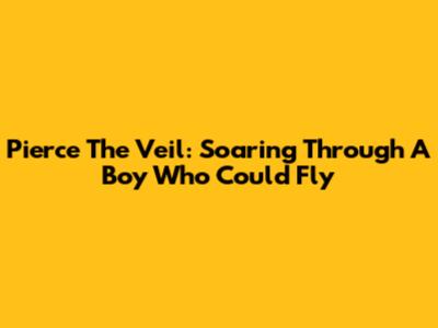 Pierce The Veil: Soaring Through 'A Boy Who Could Fly'