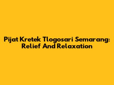 Pijat Kretek Tlogosari Semarang: Relief And Relaxation